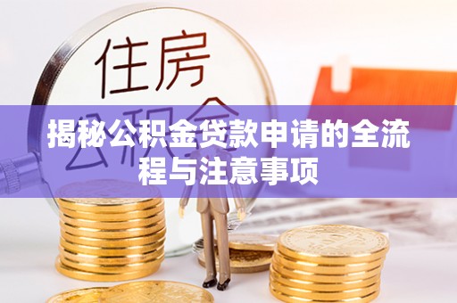 索县揭秘公积金贷款申请的全流程与注意事项
